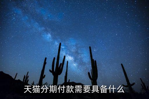 天貓分期需要滿足什么，天貓分期付款買手機(jī)要滿足什么條件