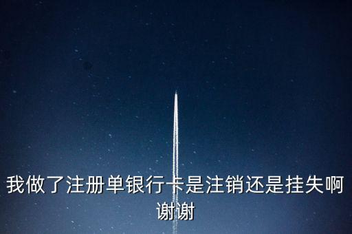 注冊(cè)單卡商是什么意思，我做了注冊(cè)單銀行卡是注銷(xiāo)還是掛失啊謝謝