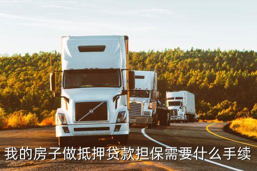 用房子做擔保需要什么手續(xù)，我的房子做抵押貸款擔保需要什么手續(xù)