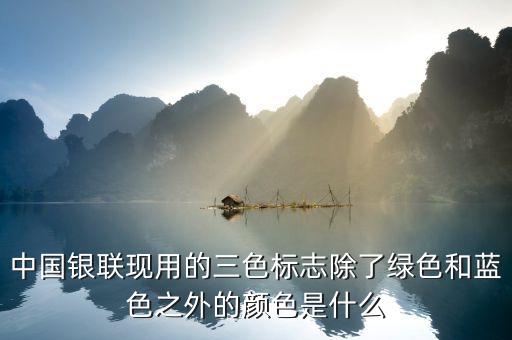 中國(guó)銀聯(lián)現(xiàn)用的三色標(biāo)志除了綠色和藍(lán)色之外的顏色是什么