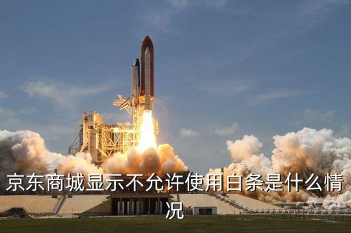 京東商城顯示不允許使用白條是什么情況