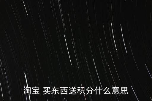 淘寶 買東西送積分什么意思