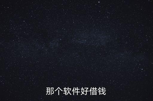 有什么借錢軟件好用，有哪些借款軟件好用的