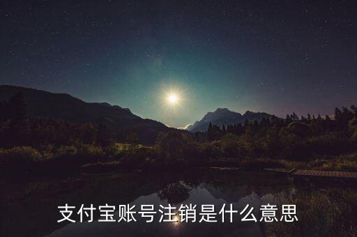 支付寶注銷什么意思啊，支付寶淘寶賬號注銷是什么意思