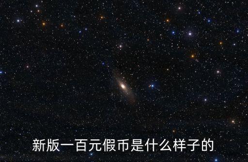 新版一百元假幣是什么樣子的