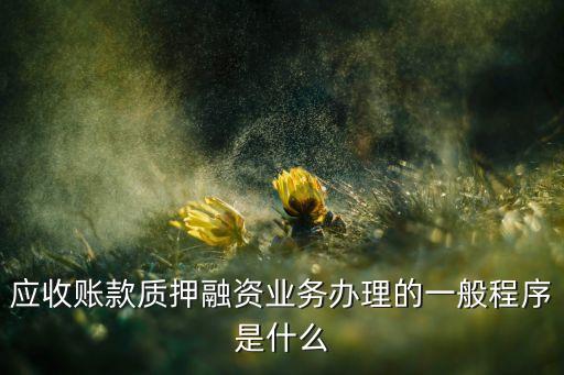 什么是應收賬款質(zhì)押業(yè)務，應收賬款質(zhì)押如何操作