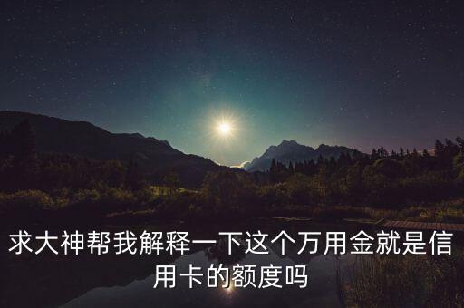 求大神幫我解釋一下這個(gè)萬用金就是信用卡的額度嗎