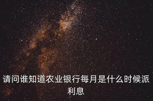 銀行季末是什么時候發(fā)放，請問誰知道農(nóng)業(yè)銀行每月是什么時候派利息