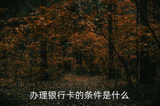 辦理銀行卡的條件是什么