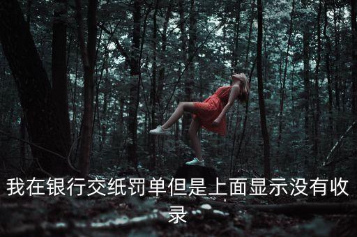 銀行卡查著沒收罰款是什么意思，在農(nóng)行交完了違章罰款為什么上網(wǎng)上查詢顯是還是未交罰款未外