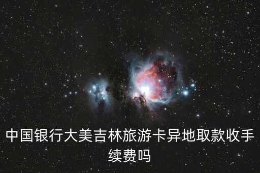 中國銀行大美吉林旅游卡什么用，中國銀行大美吉林旅游卡是磁條卡還是芯片卡