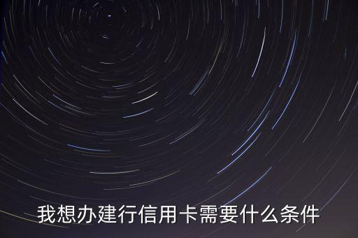 我想辦建行信用卡需要什么條件