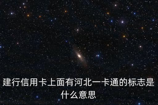 建行一卡通是什么東西，建行信用卡上面有河北一卡通的標(biāo)志是什么意思