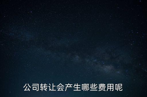 公司轉(zhuǎn)讓會(huì)產(chǎn)生哪些費(fèi)用呢