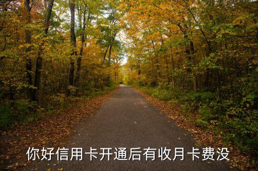 你好信用卡開通后有收月卡費沒