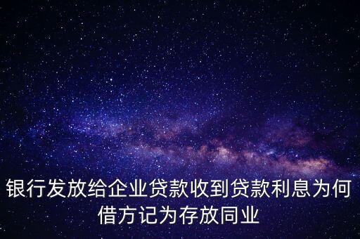 銀行發(fā)放給企業(yè)貸款收到貸款利息為何借方記為存放同業(yè)