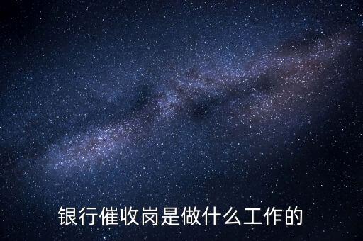 電話催收專員負責什么，銀行催收崗是做什么工作的