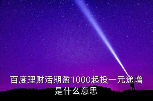 百度理財活期盈1000起投一元遞增是什么意思