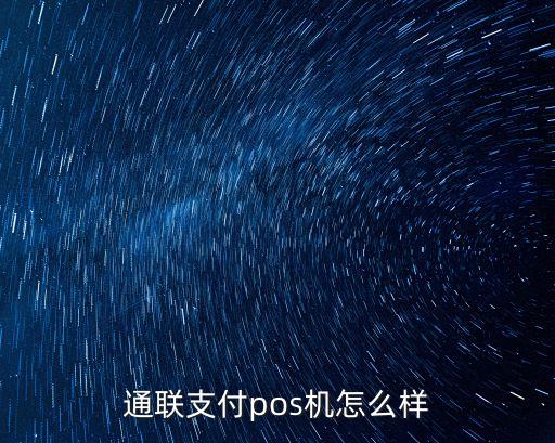 通聯(lián)支付pos機(jī)怎么樣