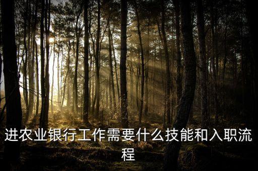 進農(nóng)業(yè)銀行工作需要什么技能和入職流程