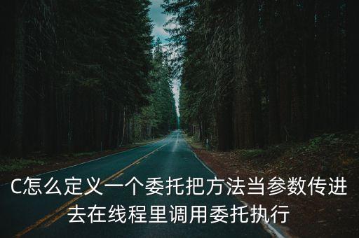 C怎么定義一個(gè)委托把方法當(dāng)參數(shù)傳進(jìn)去在線程里調(diào)用委托執(zhí)行