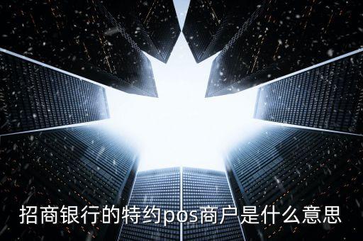 招商銀行的特約pos商戶是什么意思