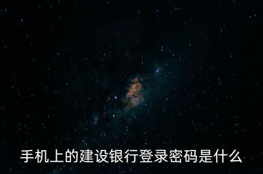 手機上的建設(shè)銀行登錄密碼是什么
