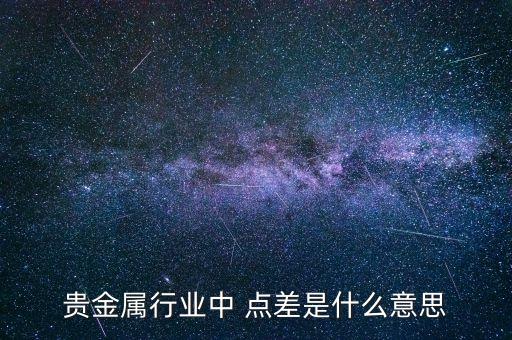 貴金屬行業(yè)中 點(diǎn)差是什么意思