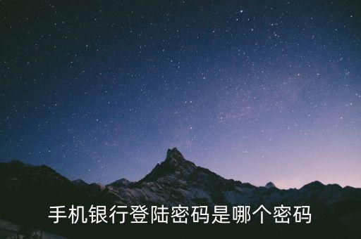 手機(jī)銀行登陸密碼是哪個密碼