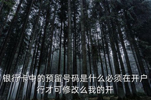 銀行卡中的預(yù)留號(hào)碼是什么必須在開(kāi)戶行才可修改么我的開(kāi)