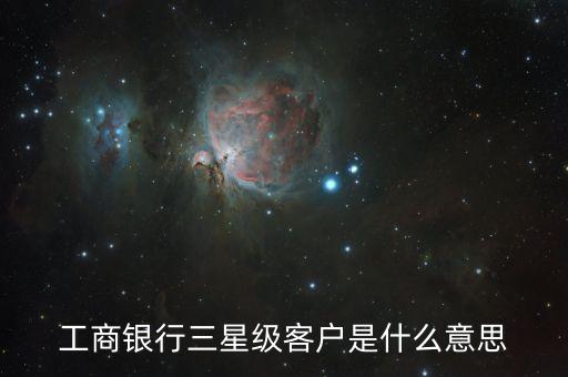 工商銀行三星級客戶是什么意思