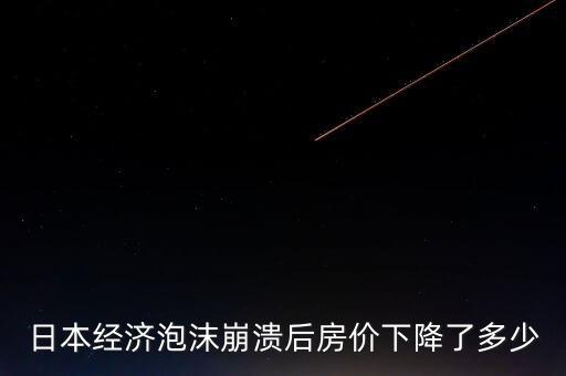 日本經(jīng)濟(jì)泡沫崩潰后房價(jià)下降了多少