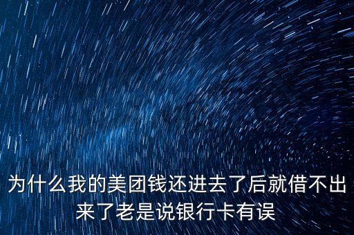為什么我的美團(tuán)錢還進(jìn)去了后就借不出來了老是說銀行卡有誤