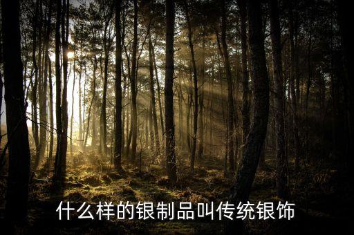什么樣的銀制品叫傳統(tǒng)銀飾