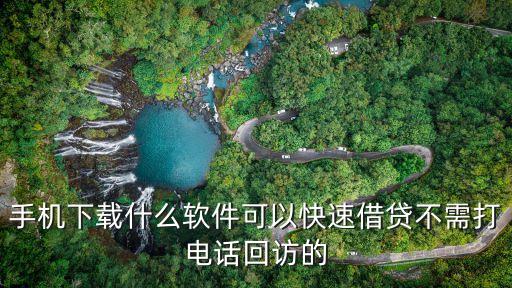 手機下載什么軟件可以快速借貸不需打電話回訪的