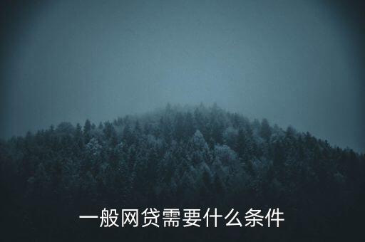 什么是網(wǎng)貸資格，一般網(wǎng)貸需要什么條件