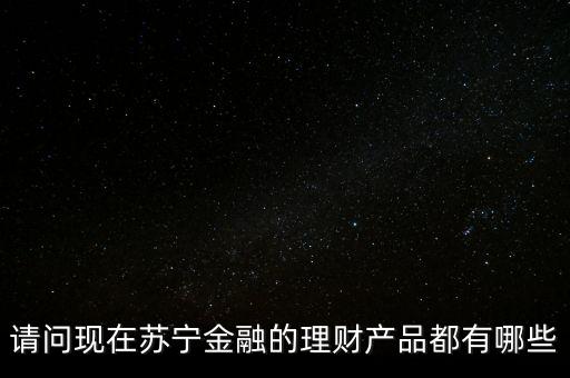 蘇寧有什么理財(cái)產(chǎn)品安全嗎，蘇寧金融理財(cái)靠譜嗎