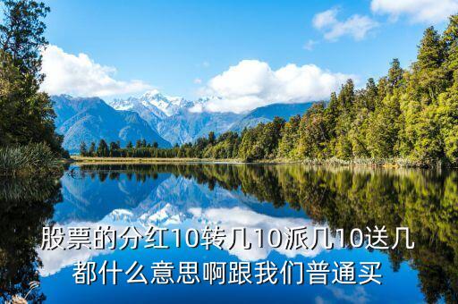 股票的分紅10轉(zhuǎn)幾10派幾10送幾都什么意思啊跟我們普通買