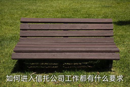 如何進(jìn)入信托公司工作都有什么要求