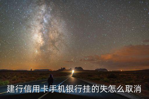 建行app掛失怎么取消嗎，建行信用卡手機(jī)銀行掛的失怎么取消