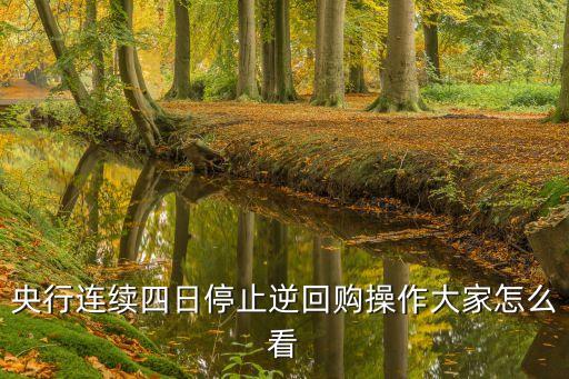 央行暫停逆回購操作是什么意思，央行連續(xù)四日停止逆回購操作大家怎么看