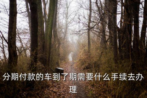 車(chē)子按揭到期怎么辦理，車(chē)按揭完了怎么辦理