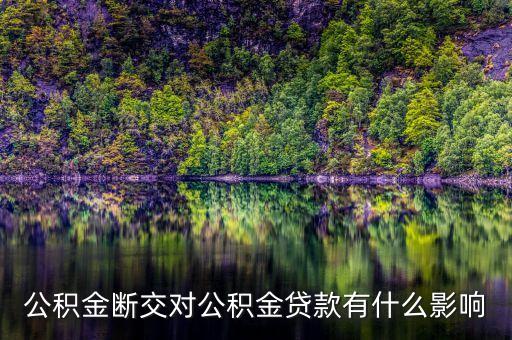 公積金斷交對(duì)公積金貸款有什么影響