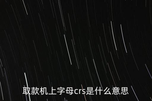 取款機上字母crs是什么意思