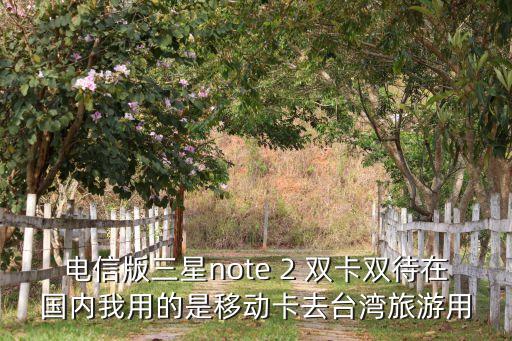 電信版三星note 2 雙卡雙待在國內(nèi)我用的是移動卡去臺灣旅游用