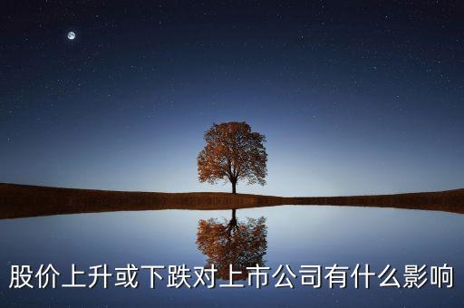 股價(jià)上升或下跌對(duì)上市公司有什么影響