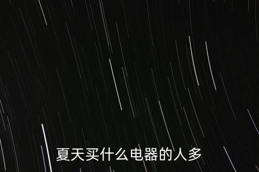 夏天買什么電器的人多