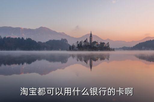 淘寶什么銀行卡可以用，淘寶網(wǎng)支持那些銀行卡可以用