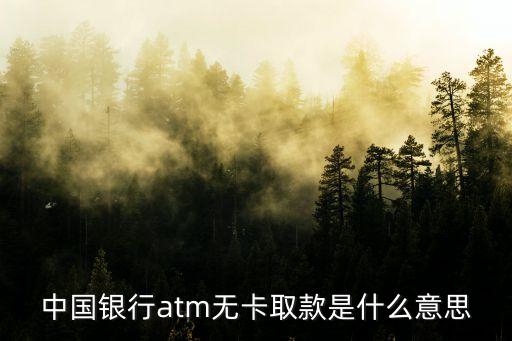 atm機(jī)的無(wú)卡取款是什么意思，中國(guó)銀行atm無(wú)卡取款是什么意思