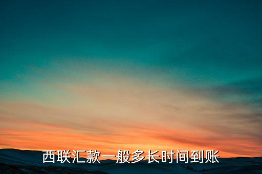 西聯(lián)匯款一般多長時間到賬